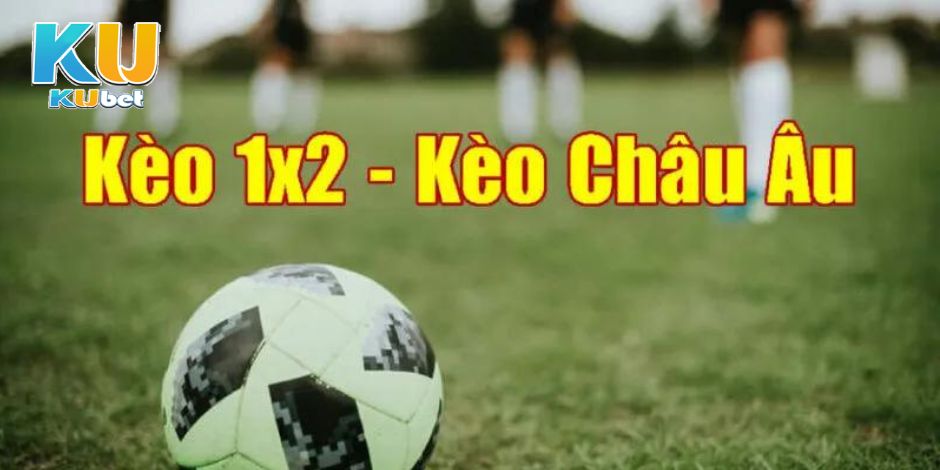 Sơ lược về kèo châu Âu tại nhà cái Kubet777